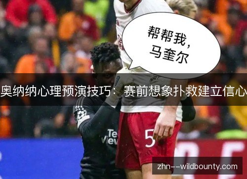 奥纳纳心理预演技巧：赛前想象扑救建立信心